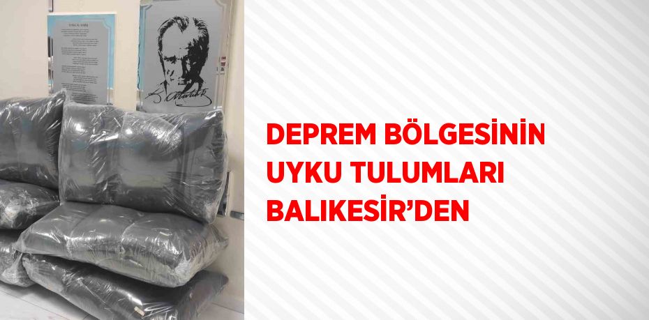 DEPREM BÖLGESİNİN UYKU TULUMLARI BALIKESİR’DEN