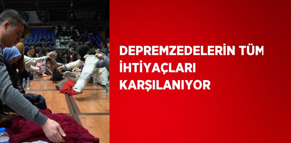 DEPREMZEDELERİN TÜM İHTİYAÇLARI KARŞILANIYOR