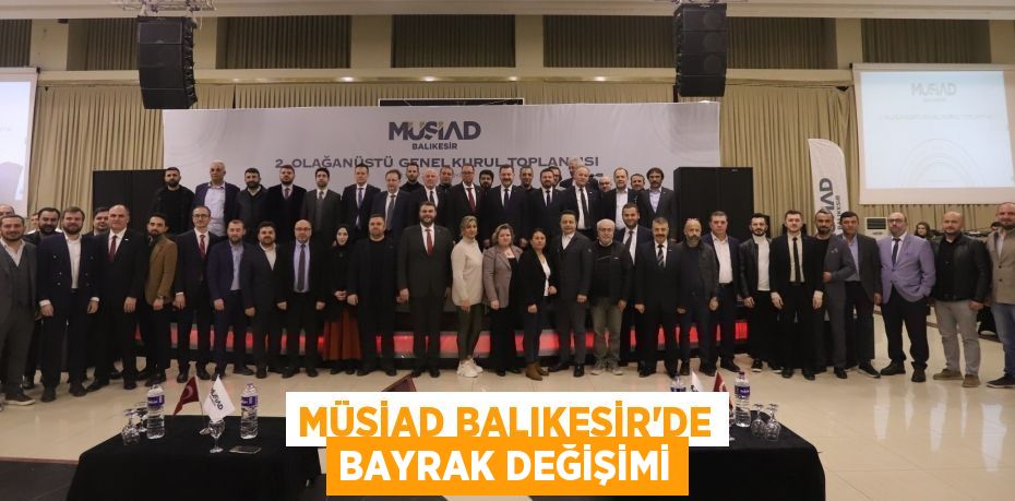 MÜSİAD BALIKESİR'DE BAYRAK DEĞİŞİMİ