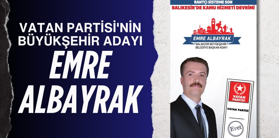 VATAN PARTİSİ'NİN BÜYÜKŞEHİR ADAYI EMRE ALBAYRAK