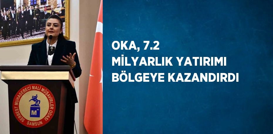 OKA, 7.2 MİLYARLIK YATIRIMI BÖLGEYE KAZANDIRDI