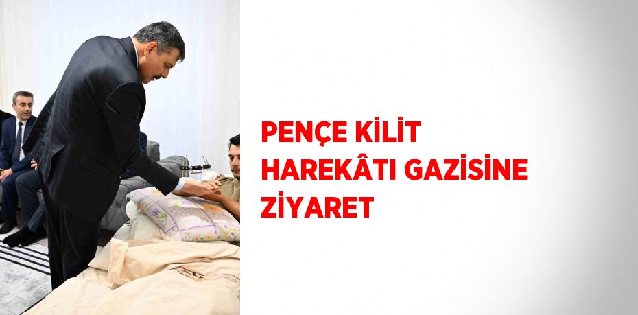 PENÇE KİLİT HAREKÂTI GAZİSİNE ZİYARET