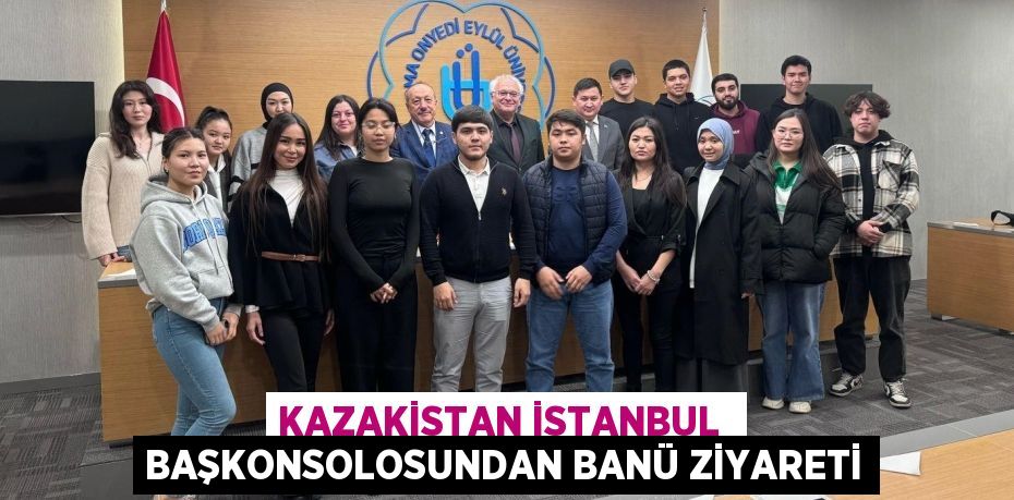 KAZAKİSTAN İSTANBUL  BAŞKONSOLOSUNDAN BANÜ ZİYARETİ