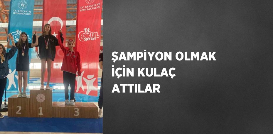 ŞAMPİYON OLMAK İÇİN KULAÇ ATTILAR