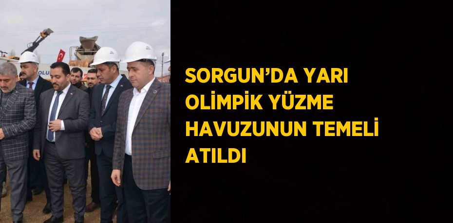 SORGUN’DA YARI OLİMPİK YÜZME HAVUZUNUN TEMELİ ATILDI