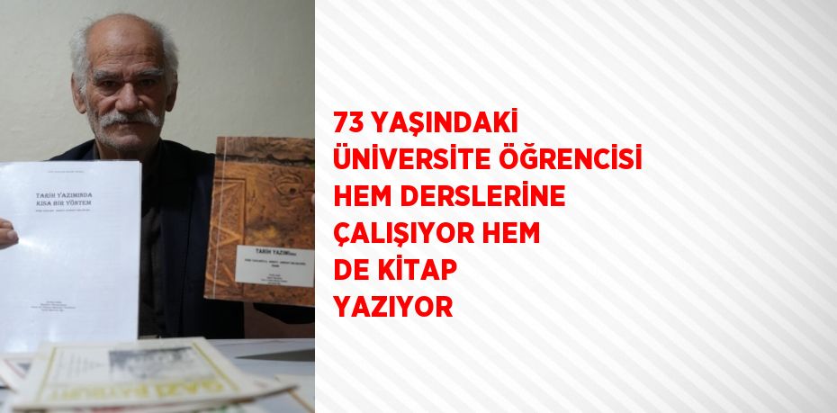 73 YAŞINDAKİ ÜNİVERSİTE ÖĞRENCİSİ HEM DERSLERİNE ÇALIŞIYOR HEM DE KİTAP YAZIYOR