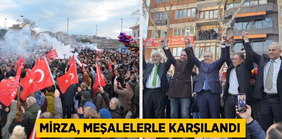 MİRZA, MEŞALELERLE KARŞILANDI