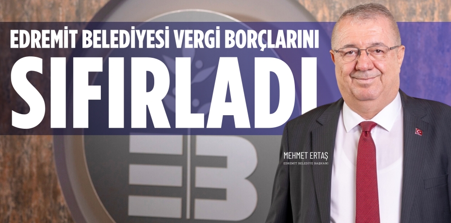 EDREMİT BELEDİYESİ VERGİ BORÇLARINI SIFIRLADI