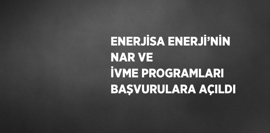 ENERJİSA ENERJİ’NİN NAR VE İVME PROGRAMLARI BAŞVURULARA AÇILDI