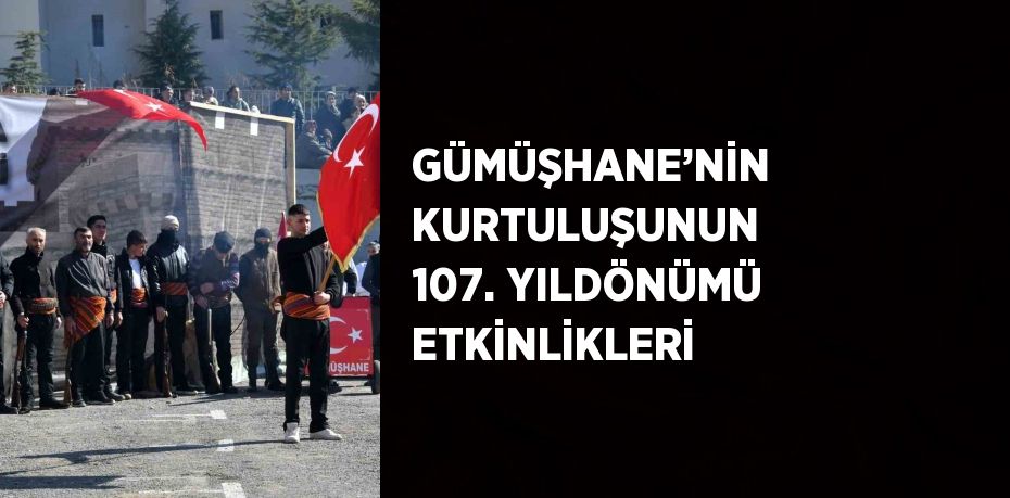 GÜMÜŞHANE’NİN KURTULUŞUNUN 107. YILDÖNÜMÜ ETKİNLİKLERİ