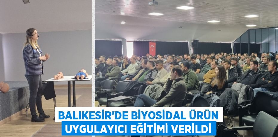 BALIKESİR'DE BİYOSİDAL ÜRÜN UYGULAYICI EĞİTİMİ VERİLDİ