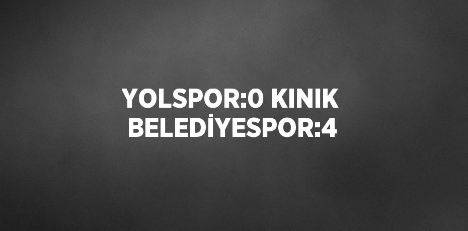 YOLSPOR:0 KINIK BELEDİYESPOR:4