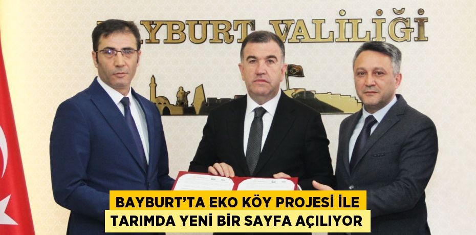 BAYBURT’TA EKO KÖY PROJESİ İLE TARIMDA YENİ BİR SAYFA AÇILIYOR