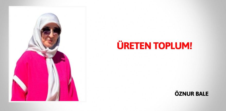 ÜRETEN TOPLUM!