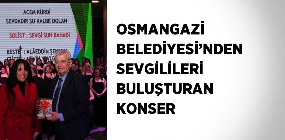 OSMANGAZİ BELEDİYESİ’NDEN SEVGİLİLERİ BULUŞTURAN KONSER