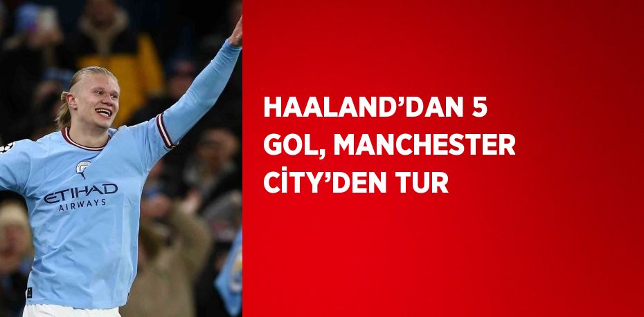 HAALAND’DAN 5 GOL, MANCHESTER CİTY’DEN TUR