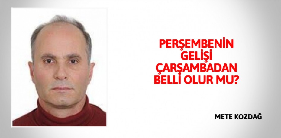 PERŞEMBENİN GELİŞİ ÇARŞAMBADAN BELLİ OLUR MU?