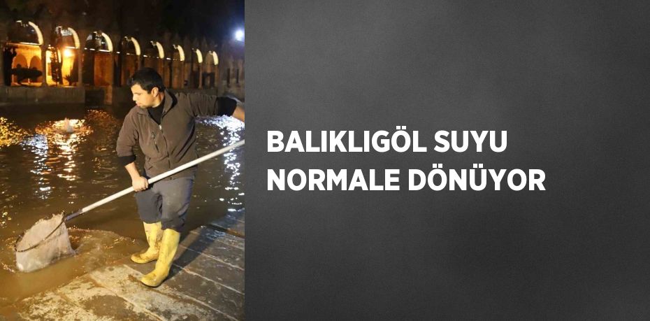 BALIKLIGÖL SUYU NORMALE DÖNÜYOR