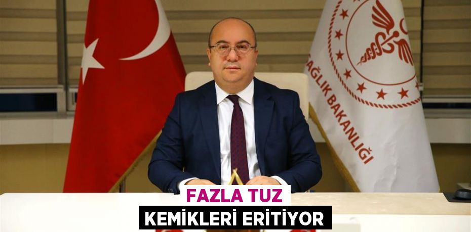 FAZLA TUZ KEMİKLERİ ERİTİYOR