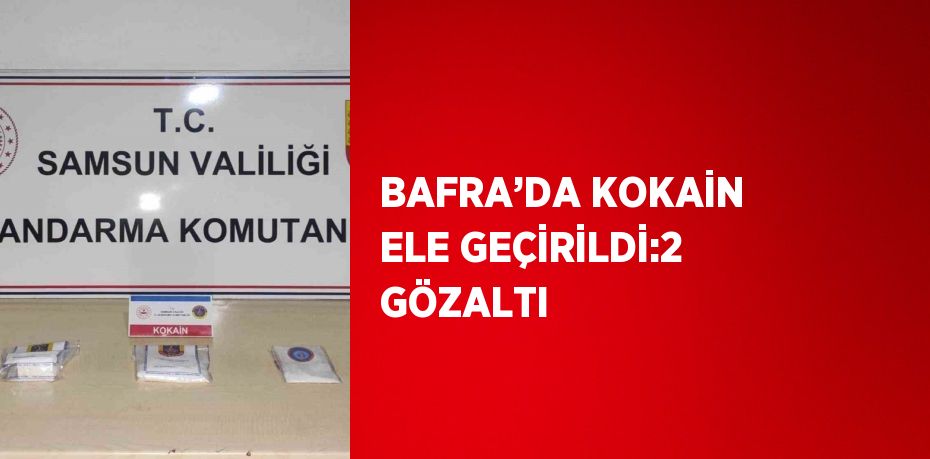 BAFRA’DA KOKAİN ELE GEÇİRİLDİ:2 GÖZALTI