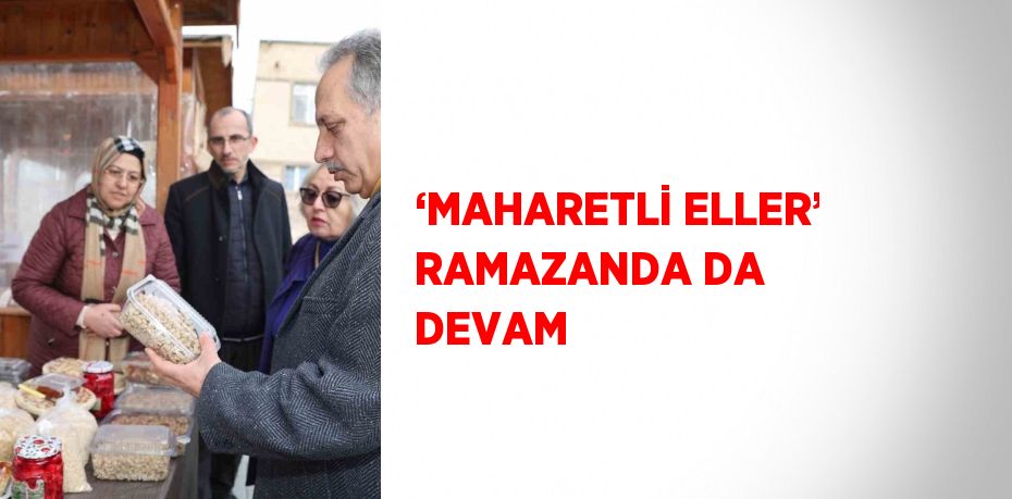 ‘MAHARETLİ ELLER’ RAMAZANDA DA DEVAM