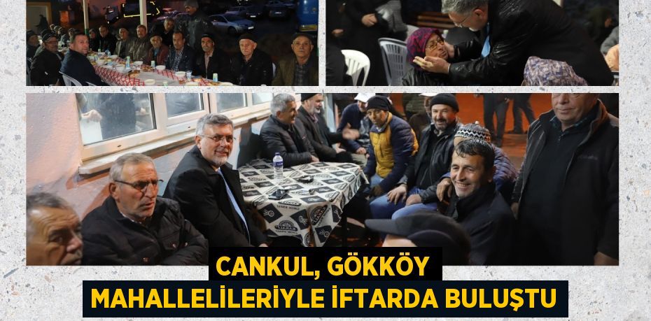 CANKUL, GÖKKÖY MAHALLELİLERİYLE İFTARDA BULUŞTU