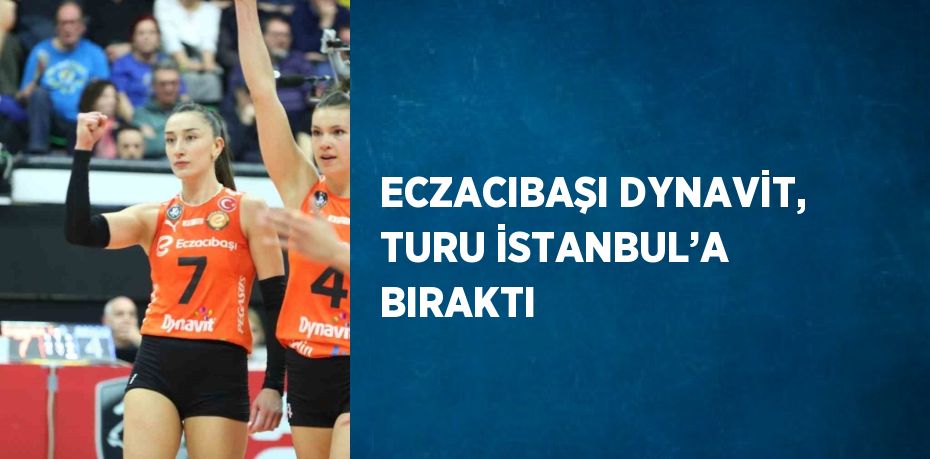 ECZACIBAŞI DYNAVİT, TURU İSTANBUL’A BIRAKTI