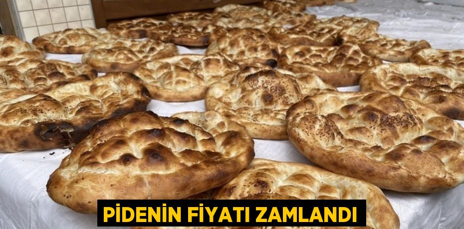 PİDENİN FİYATI ZAMLANDI