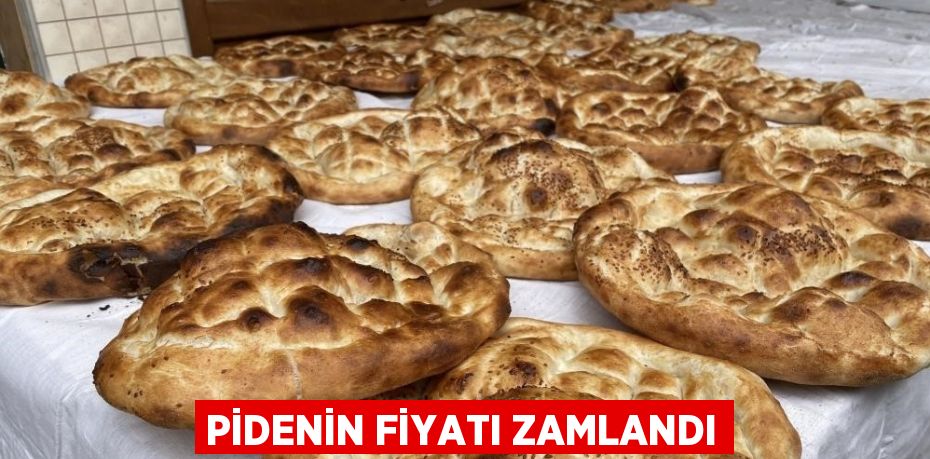 PİDENİN FİYATI ZAMLANDI