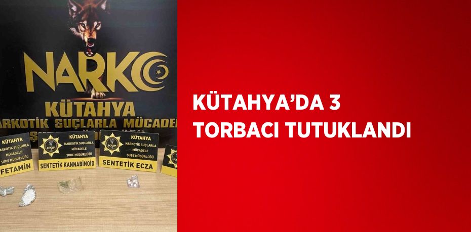KÜTAHYA’DA 3 TORBACI TUTUKLANDI