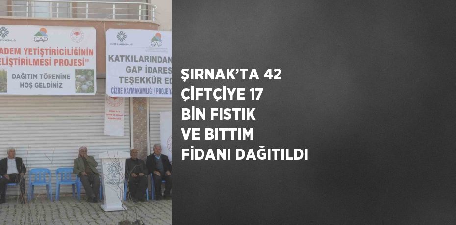 ŞIRNAK’TA 42 ÇİFTÇİYE 17 BİN FISTIK VE BITTIM FİDANI DAĞITILDI