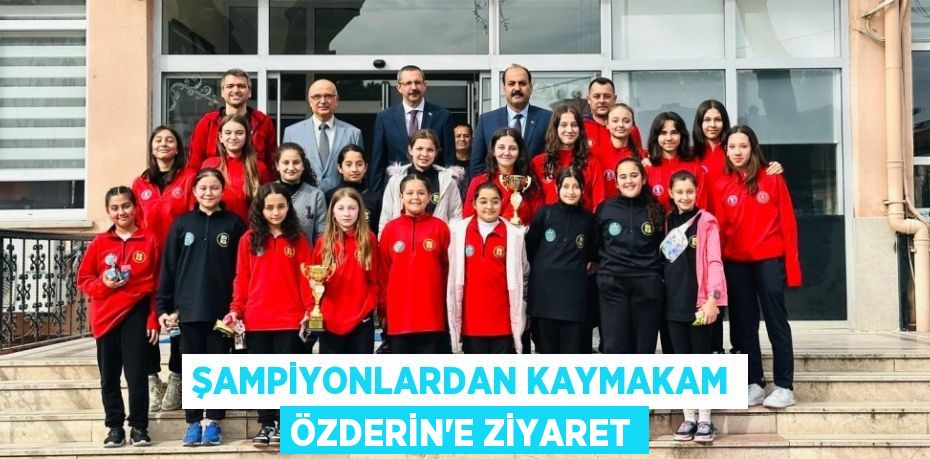 ŞAMPİYONLARDAN KAYMAKAM ÖZDERİN’E ZİYARET