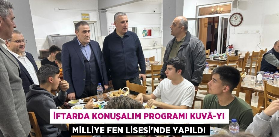 İFTARDA KONUŞALIM PROGRAMI KUVÂ-YI MİLLİYE FEN LİSESİ’NDE YAPILDI