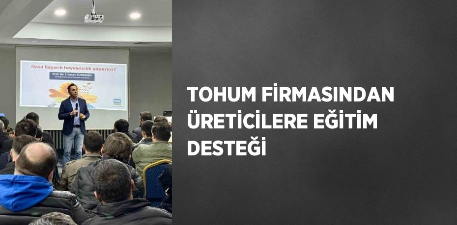 TOHUM FİRMASINDAN ÜRETİCİLERE EĞİTİM DESTEĞİ