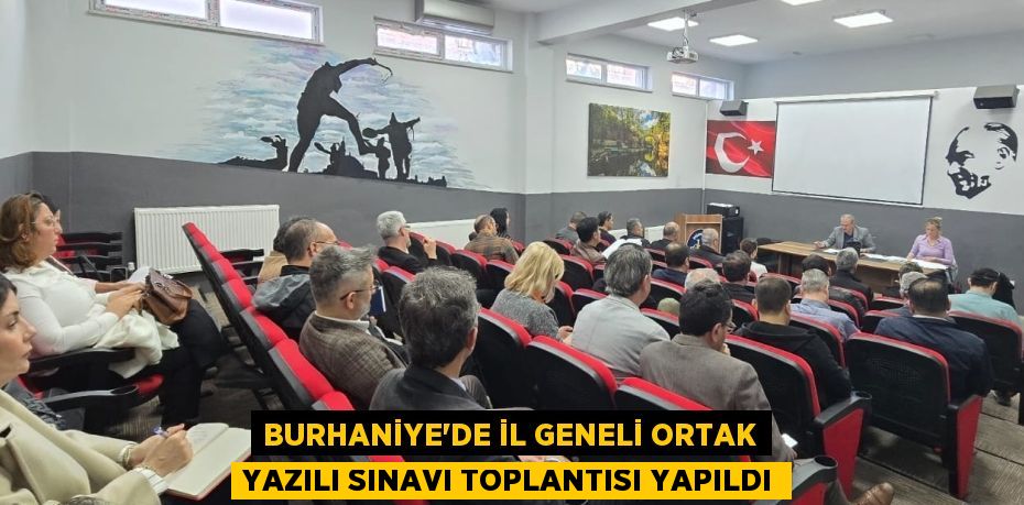 BURHANİYE’DE İL GENELİ ORTAK YAZILI SINAVI TOPLANTISI YAPILDI