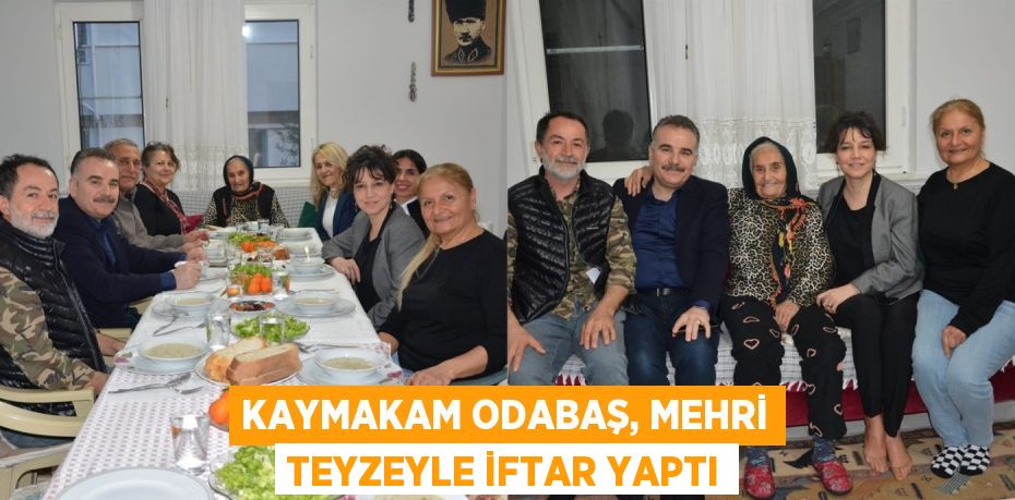 KAYMAKAM ODABAŞ, MEHRİ TEYZEYLE İFTAR YAPTI