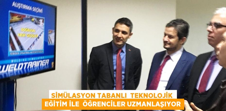 SİMÜLASYON TABANLI  TEKNOLOJİK EĞİTİM İLE  ÖĞRENCİLER UZMANLAŞIYOR