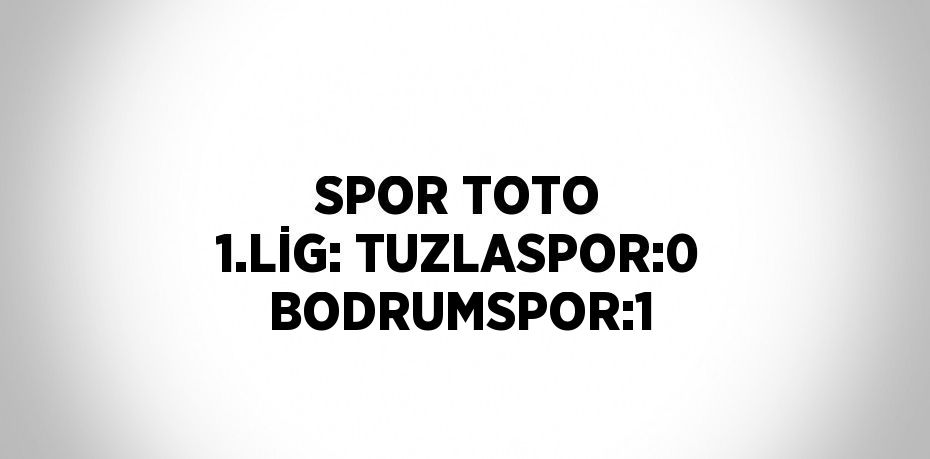 SPOR TOTO 1.LİG: TUZLASPOR:0 BODRUMSPOR:1