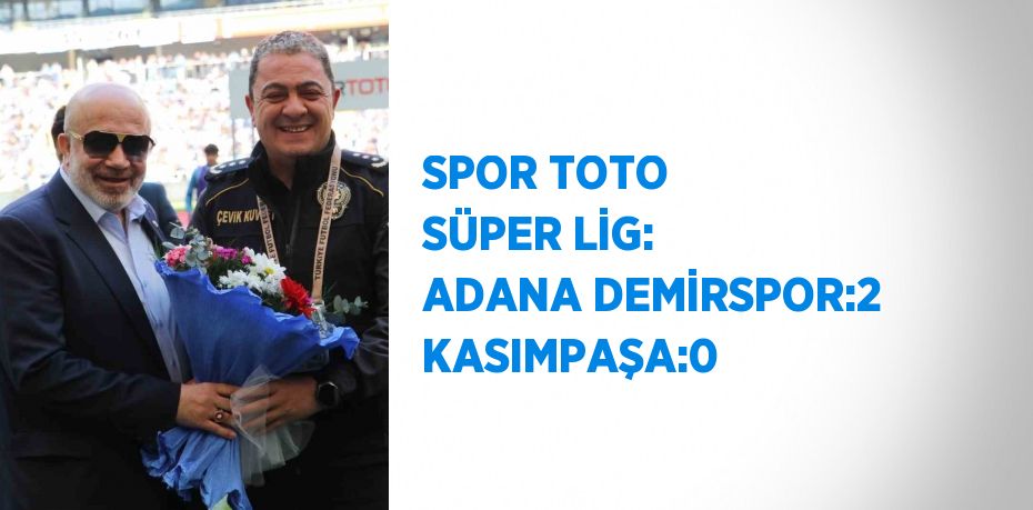 SPOR TOTO SÜPER LİG: ADANA DEMİRSPOR:2 KASIMPAŞA:0