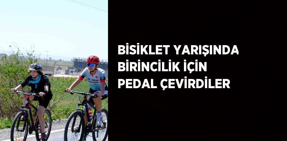 BİSİKLET YARIŞINDA BİRİNCİLİK İÇİN PEDAL ÇEVİRDİLER