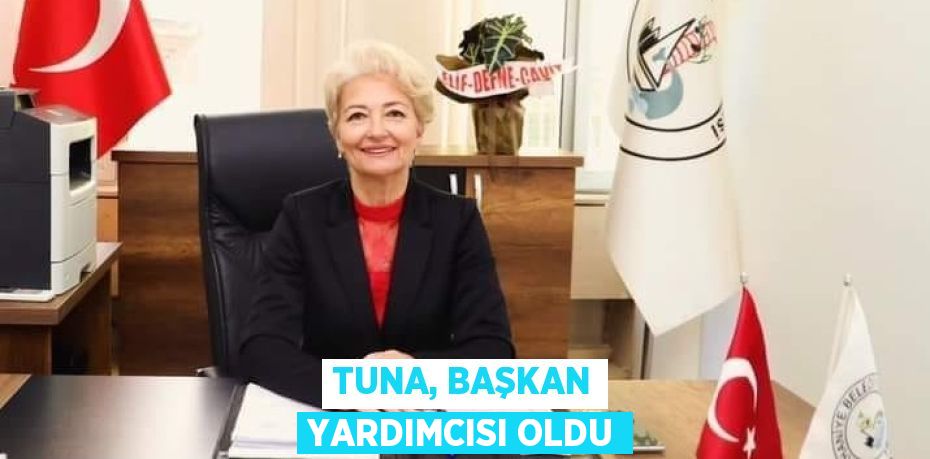 TUNA, BAŞKAN YARDIMCISI OLDU