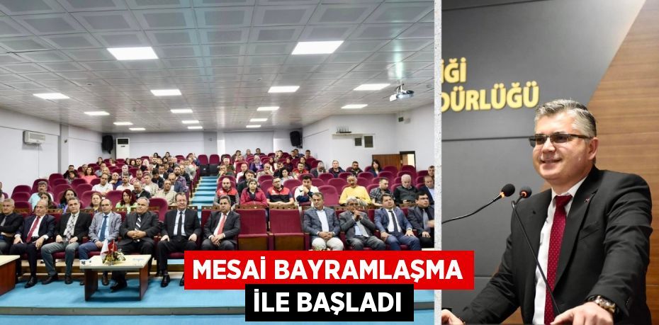 MESAİ BAYRAMLAŞMA İLE BAŞLADI