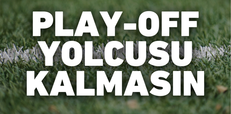 PLAY-OFF YOLCUSU KALMASIN