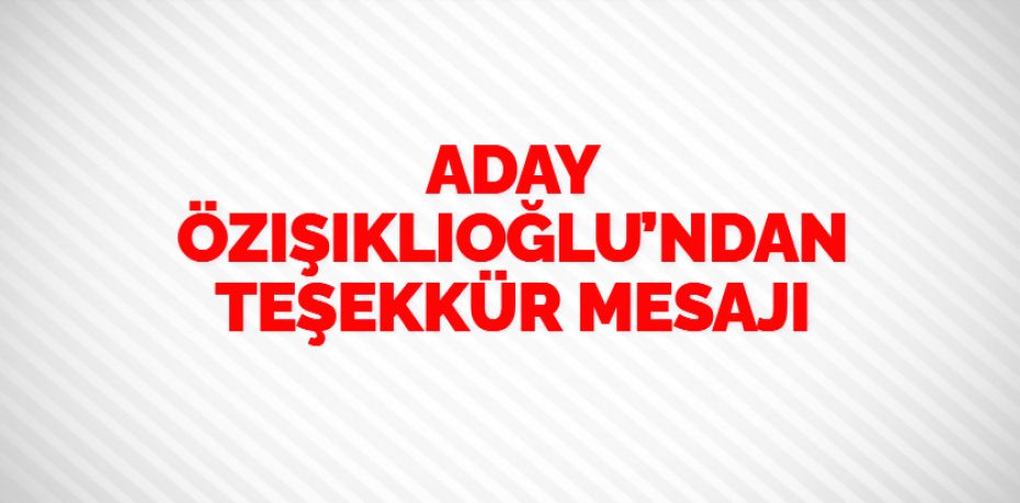 ADAY ÖZIŞIKLIOĞLU’NDAN TEŞEKKÜR MESAJI