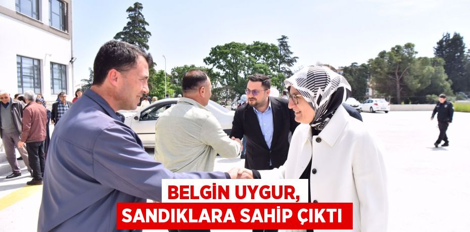 BELGİN UYGUR, SANDIKLARA SAHİP ÇIKTI