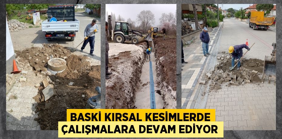 BASKİ KIRSAL KESİMLERDE ÇALIŞMALARA DEVAM EDİYOR