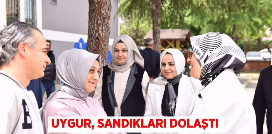 UYGUR, SANDIKLARI DOLAŞTI