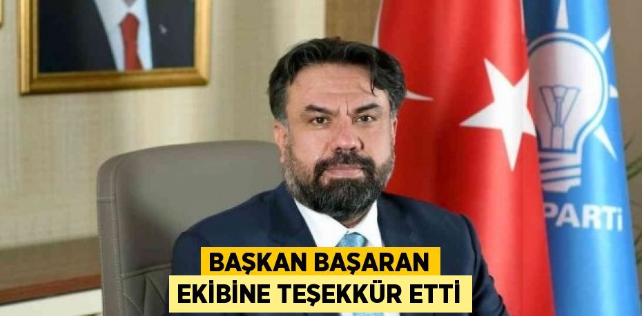 BAŞKAN BAŞARAN EKİBİNE TEŞEKKÜR ETTİ