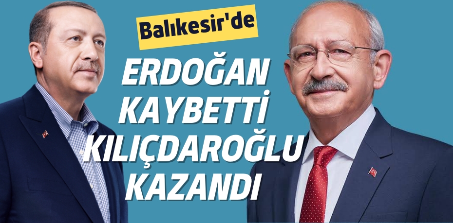 ERDOĞAN KAYBETTİ KILIÇDAROĞLU KAZANDI