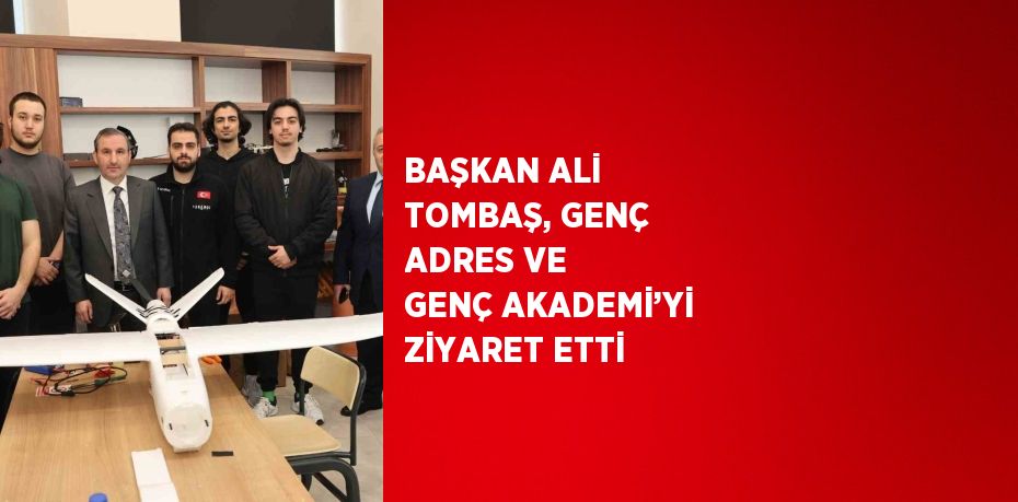 BAŞKAN ALİ TOMBAŞ, GENÇ ADRES VE GENÇ AKADEMİ’Yİ ZİYARET ETTİ